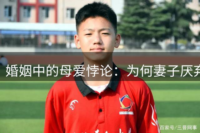婚姻中的母爱悖论：为何妻子厌弃丈夫却深爱共同子女