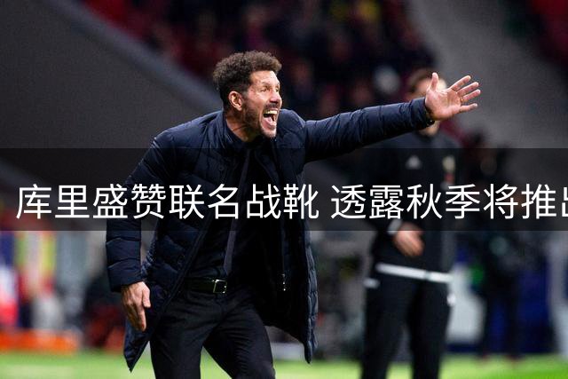 库里盛赞联名战靴 透露秋季将推出新款配色