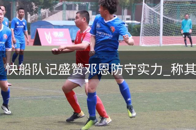 快船队记盛赞邓恩防守实力 称其为争冠阵容关键角色