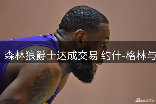 森林狼爵士达成交易 约什-格林与两名球员互换