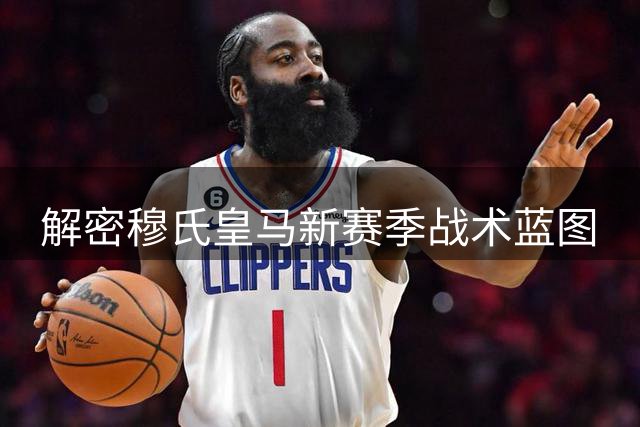 解密穆氏皇马新赛季战术蓝图